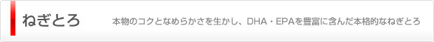 ねぎとろ（本物のコクとなめらかさを生かし、DHA・EPAを豊富に含んだ本格的なねぎとろ）